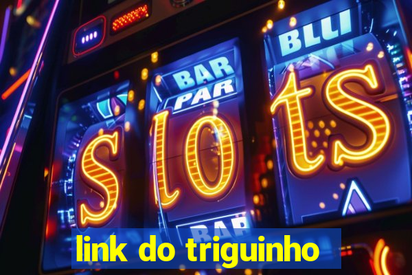 link do triguinho